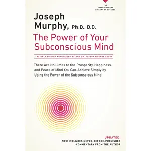 The Power of Your Subconscious Mind: There Are No Limits to the Prosperity, Happiness, and Peace of Mind You Can Achieve Simply by Using the Power of -- Joseph Murphy - Paperback