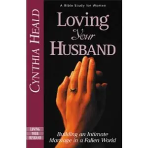 USED-Loving Your Husband: Building an Intimate Marriage in a Fallen World by Cynthia Heald (Paperback)