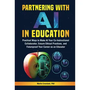 Partnering with AI in Education: Practical Ways to Make AI Your Co-Instructional Collaborator, Ensure Ethical Practices, and Futureproof Your Career as an Educator Hardcover – October 26, 2024