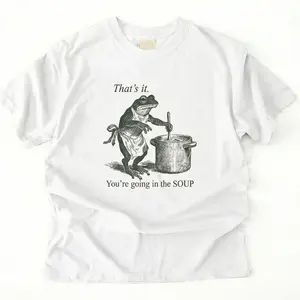 Funny Frog Shirt That's It You're Going in the Soup - T-shirt Sweatshirt Tee Shirts T-shirts Tees Weird Weirdcore Meme Trending Trendy