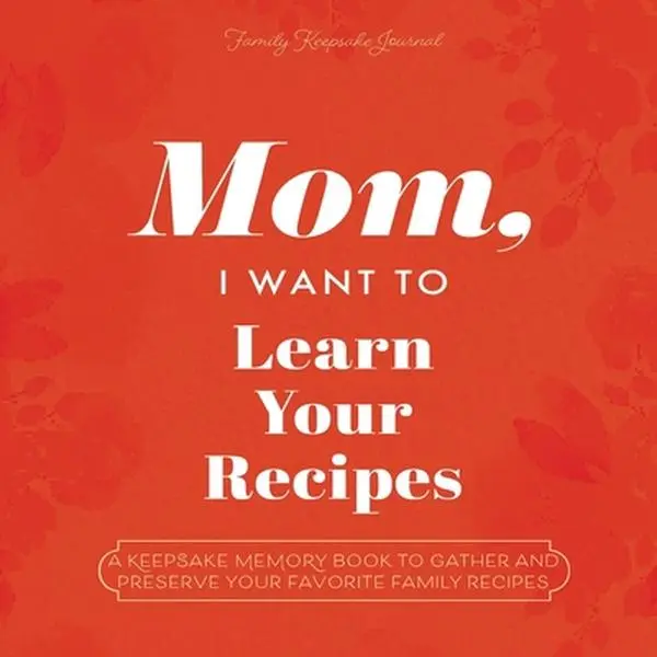 "Mom, I Want to Learn Your Recipes" Mother's Gift Cooking Traditions Keepsake Memory Book - Gather & Preserve Favorite Family Recipes, Jeffrey Mason, Paperback