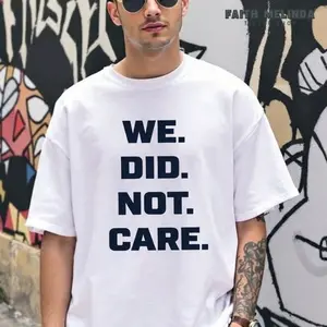 We Did Not Care, Savage Fan Energy, Unisex T Shirt, Football Game Day Quote