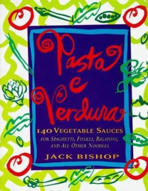 USED-Pasta e Verdura: 140 Vegetable Sauces for Spaghetti, Fusilli, Rigatoni, and All Other Noodles by Jack Bishop (Hardcover)