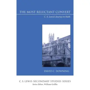 The Most Reluctant Convert: C. S. Lewis's Journey to Faith (C. S. Lewis Secondary Studies Series) Paperback – May 7, 2021