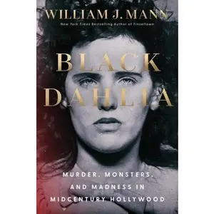 Black Dahlia: Murder, Monsters, and Madness in Midcentury Hollywood -- William J. Mann, Hardcover