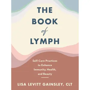 The Book of Lymph: Self-Care Practices to Enhance Immunity, Health, and Beauty