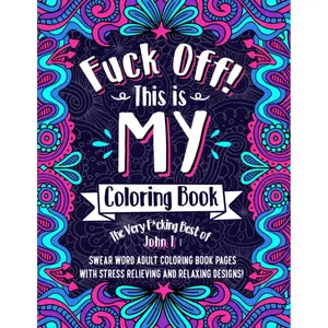 F*ck Off! This is MY Coloring Book: The Very F*cking Best of John T | Swear word adult coloring book pages with stress relieving and relaxing designs! Paperback – Coloring Book, April 29, 2020