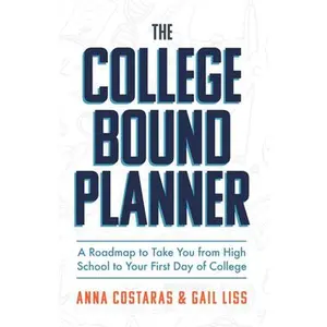The College Bound Planner: A Roadmap to Take You from High School to Your First Day of College (Time Management, Goal Setting for Teens) -- Anna Costaras, Paperback