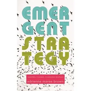 Emergent Strategy: Shaping Change, Changing Worlds -- Adrienne Maree Brown, Paperback