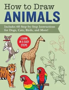 USED-How to Draw Animals: Learn in 5 Easy Steps--Includes 60 Step-By-Step Instructions for Dogs, Cats, Birds, and More! by Racehorse Publishing (Paperback)