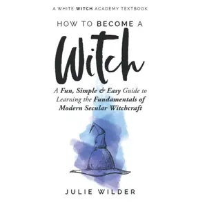 How To Become A Witch: A Fun, Simple and Easy Guide to Learning the Fundamentals of Modern Secular Witchcraft (White Witch Academy Textbook) Paperback – December 19, 2020