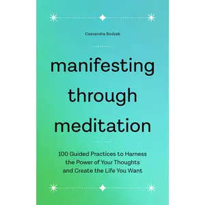 USED-Manifesting Through Meditation: 100 Guided Practices to Harness the Power of Your Thoughts and Create the Life You Want by Bodzak, Cassandra (Paperback)