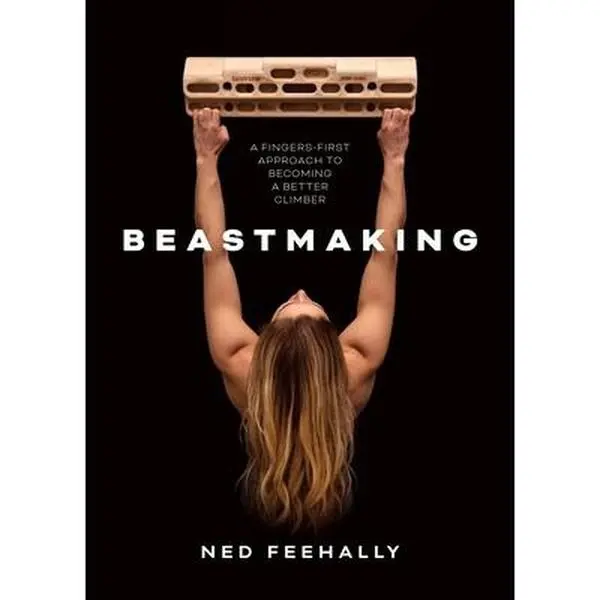 Beastmaking: A Fingers-First Climbing Tutorial for Improving Skills - Ned Feehally, Paperback