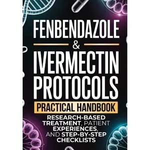 Fenbendazole & Ivermectin Protocols: A Practical Handbook for Cancer Patients and Caregivers, with Research-Based Treatment, Patient Experiences, and Step-by-Step Checklists