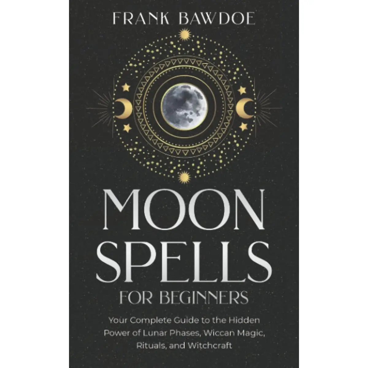 Moon Spells for Beginners: Your Complete Guide to the Hidden Power of Lunar Phases, Wiccan Magic, Rituals, and Witchcraft (Wicca Spells and Witchcraft Rituals) Paperback – October 22, 2021