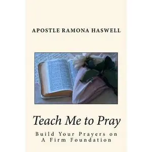 USED-Teach Me to Pray: Build Your Prayers on a Firm Foundation by Haswell, Apostle Ramona (Paperback)