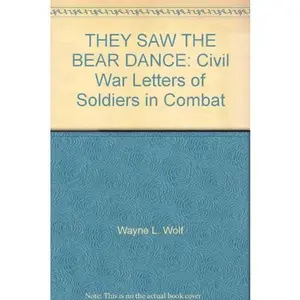 USED-THEY SAW THE BEAR DANCE: Civil War Letters of Soldiers in Combat by Wayne L. Wolf (Paperback)