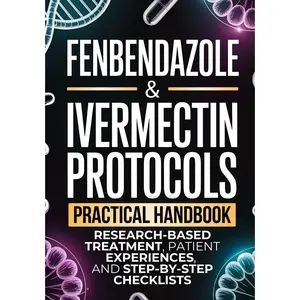 Fenbendazole & Ivermectin Protocols: A Practical Handbook for Cancer Patients and Caregivers, with Research-Based Treatment, Patient Experiences, and Step-by-Step Checklists - Paperback