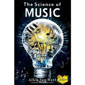 The Science of Music: A Practical Look at Music Theory -- Allen Van Wert, Paperback