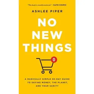 No New Things: A Radically Simple 30-Day Guide to Saving Money, the Planet, and Your Sanity -- Ashlee Piper, Hardcover