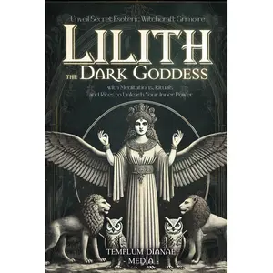 Lilith the Dark Goddess: Unveil Secret Esoteric Witchcraft Grimoire, with Meditations, Rituals and Rites to Unleash Your Inner Power (Gods and Goddesses) Paperback – February 11, 2025