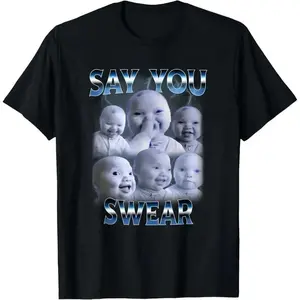 100% Cotton Say You Swear Tee | AI Baby Meme Graphic Top | Hilarious Humor for Teens/Adults