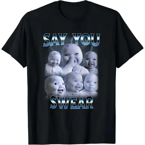 100% Cotton Say You Swear Tee | AI Baby Meme Graphic Top | Hilarious Humor for Teens/Adults