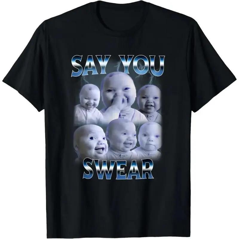 100% Cotton Say You Swear Tee | AI Baby Meme Graphic Top | Hilarious Humor for Teens/Adults