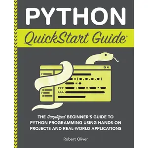 Python QuickStart Guide: The Simplified Beginner's Guide to Python Programming Using Hands-On Projects and Real-World Applications (Coding & Programming - QuickStart Guides)