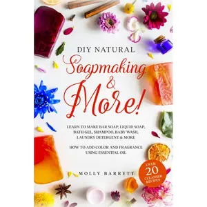 DIY Natural Soapmaking & More!: Learn to Make Bar soap, Liquid Soap, Bath Gel, Shampoo, Baby Wash, Laundry Detergent & More - How to Add Color and Fragrance Using Essential oil Hardcover – January 29, 2022