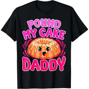 Inappropriate Pound My Cake Daddy Embarrassing Adult Humor T-Shirt made in usa