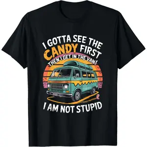 100% Cotton Funny I Gotta See The Candy First Candy Van Sarcastic Humor T-Shirt