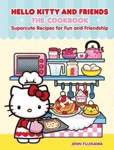 Hello Kitty and Friends: The Cookbook: Supercute Recipes for Fun and Friendship -- Jenn Fujikawa, Hardcover
