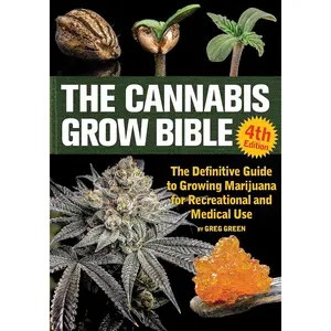 The Cannabis Grow Bible: The Definitive Guide to Growing Marijuana for Recreational and Medical Use