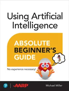 Using Artificial Intelligence Absolute Beginner's Guide -- Michael Miller, Paperback