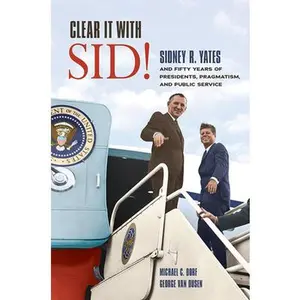 USED-Clear It with Sid!: Sidney R. Yates and Fifty Years of Presidents, Pragmatism, and Public Service by Dorf, Michael C. (Hardcover)