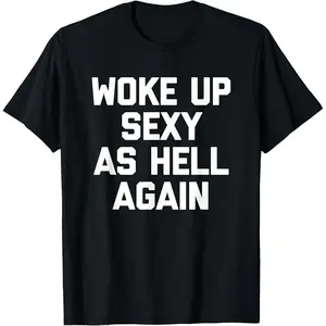 Woke Up Sexy As Hell Again T-Shirt Funny Saying Sarcastic T-Shirt,Made in USA Women's Shirts,Hoodie and Sweatshirt for autumn and winter,230g water-washed round-neck casual summer T-shirt