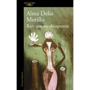 Raíz Que No Desaparece / A Root That Doesn't Disappear -- Alma Delia Murillo - Paperback