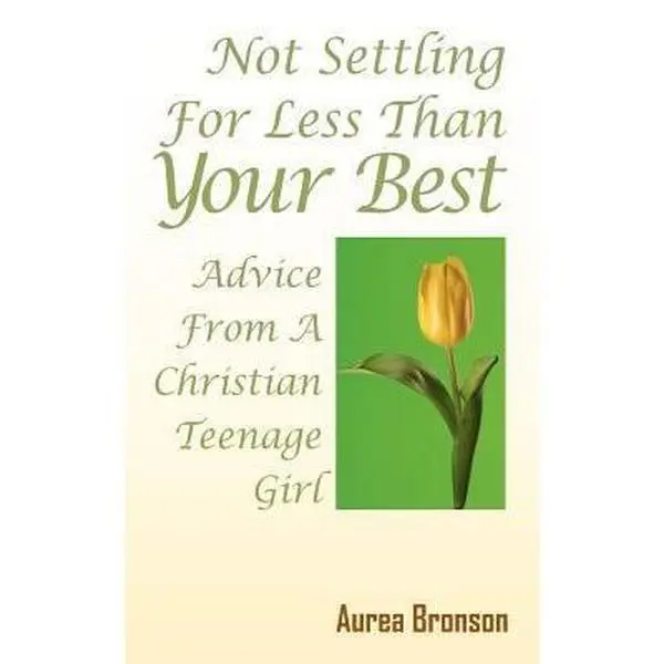 USED-Not Settling For Less Than Your Best: Advice From A Christian Teenage Girl by Bronson, Aurea (Paperback)