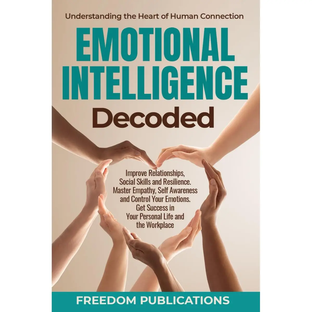 Emotional Intelligence Decoded: Improve Relationships, Social Skills and Resilience. Master Empathy, Self Awareness and Control Your Emotions. Get Success in Your Personal Life and the Workplace. Paperback – May 12, 2025
