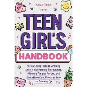 Teen Girl's Handbook: From Making Friends, Avoiding Drama, Overcoming Insecurities, Planning for the Future, and Everything Else Along the Way to Growing Up Paperback – August 18, 2024