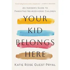 Your Kid Belongs Here: An Insider's Guide to Parenting Neurodiverse Children -- Katie Rose Guest Pryal, Paperback