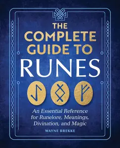 The Complete Guide to Runes: An Essential Reference for Runelore, Meanings,Divination, and Magic