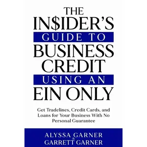 The Insider’s Guide to Business Credit Using an EIN Only: Get Tradelines, Credit Cards, and Loans for Your Business with No Personal Guarantee Paperback – December 10, 2023