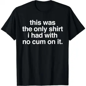 [ CottonThis Was The Only Shirt I Had With No Cum On It Funny Saying T-ShirtFashion	Unisex T-shirts M-5XL