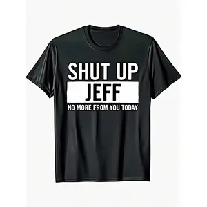 Mens Funny Shut Up Jeff No More From You Today Graphic T-Shirt - 100% Cotton Retro Vintage Style Bold White Print on Black, Jeff-Themed Saying, Casual & Funny Gift for Jeffs, Everyday Comfort Fit Round Neck Tee, Machine Washable, All-Season Wear