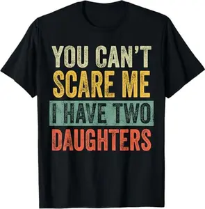 You Can't Scare Me I Have Two Daughters, Funny Dad Father T-Shirt