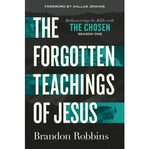 The Forgotten Teachings of Jesus: Rediscovering the Bible with the Chosen: Season One -- Brandon Robbins, Paperback