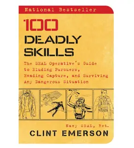 100 Deadly Skills: The SEAL Operative's Guide to Eluding Pursuers, Evading Capture, and Surviving Any Dangerous Situation - Paperback