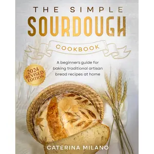 The Simple Sourdough Cookbook: A beginner's guide for baking traditional artisan bread recipes at home (Simple Sourdough with Caterina Milano) Paperback – August 11, 2021